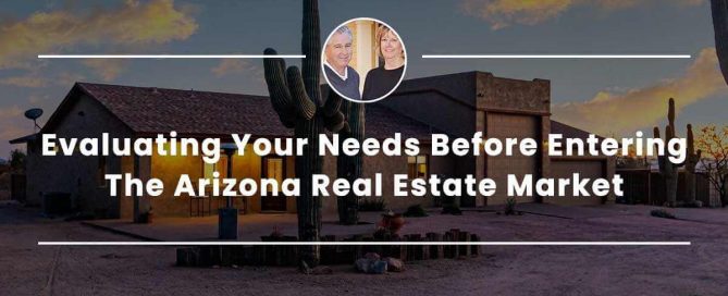 Evaluating Your Needs Before Entering The Arizona Real Estate Market